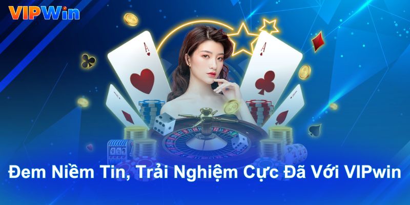 Đem niềm tin, trải nghiệm cực đã với VIPwin